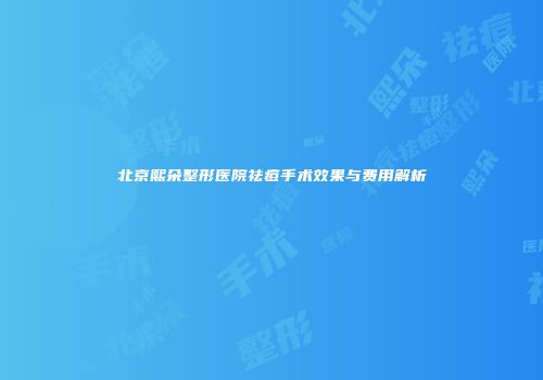 北京熙朵整形医院祛痘手术效果与费用解析