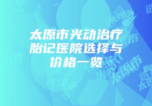 太原市光动治疗胎记医院选择与价格一览