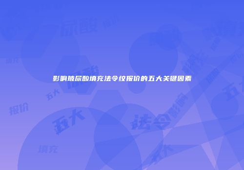 影响玻尿酸填充法令纹报价的五大关键因素