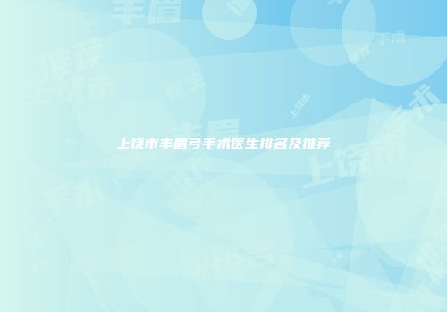 上饶市丰眉弓手术医生排名及推荐