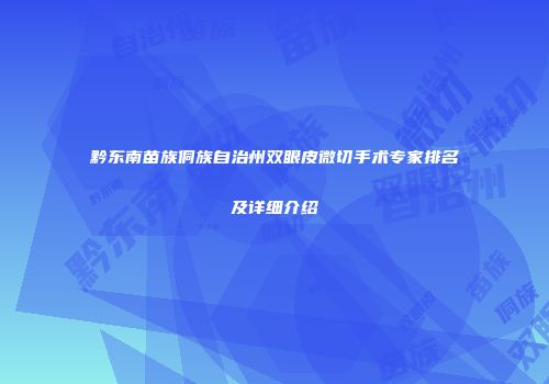 黔东南苗族侗族自治州双眼皮微切手术专家排名及详细介绍