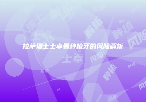 拉萨瑞士士卓曼种植牙的风险解析