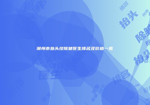 湖州市抬头纹除皱医生排名及价格一览