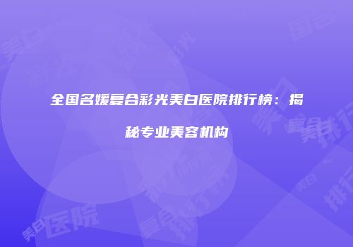 全国名媛复合彩光美白医院排行榜：揭秘专业美容机构