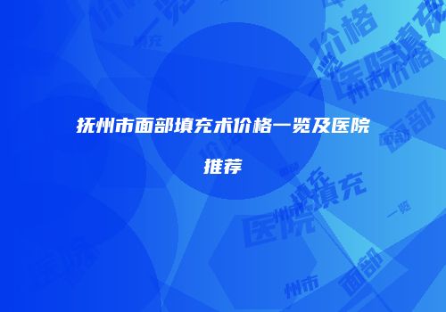 抚州市面部填充术价格一览及医院推荐