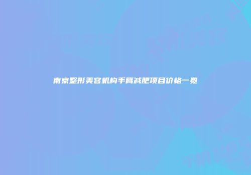 南京整形美容机构手臂减肥项目价格一览