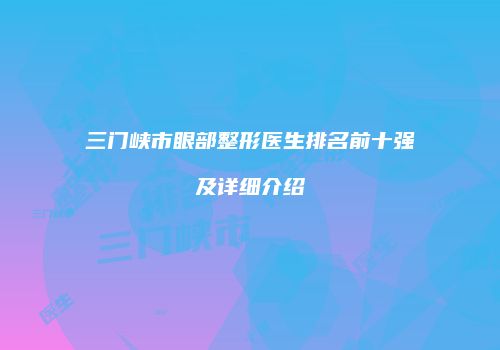 三门峡市眼部整形医生排名前十强及详细介绍