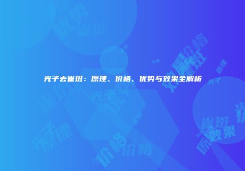 光子去雀斑：原理、价格、优势与效果全解析