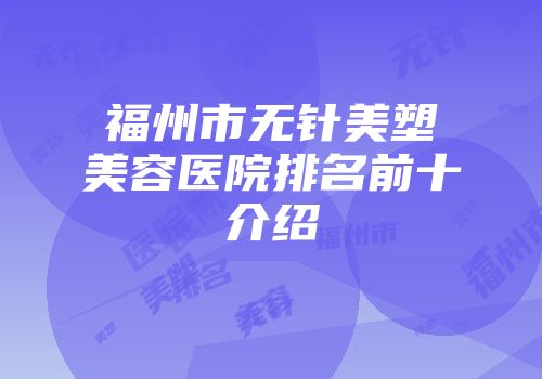 福州市无针美塑美容医院排名前十介绍