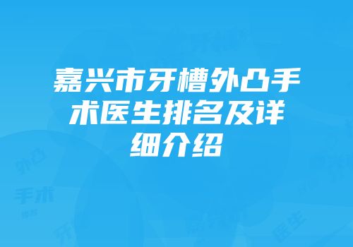 嘉兴市牙槽外凸手术医生排名及详细介绍