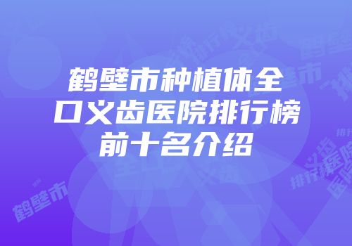 鹤壁市种植体全口义齿医院排行榜前十名介绍