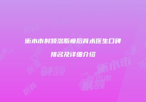 衡水市射频溶脂瘦后背术医生口碑排名及详细介绍