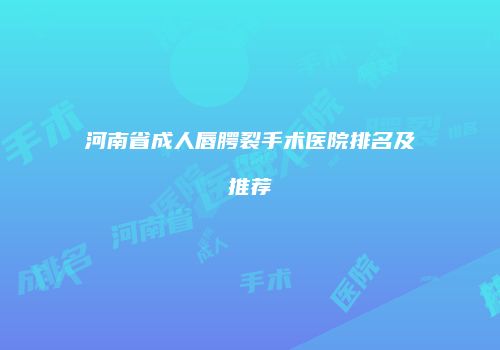 河南省成人唇腭裂手术医院排名及推荐