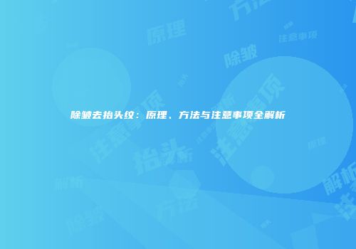 除皱去抬头纹：原理、方法与注意事项全解析