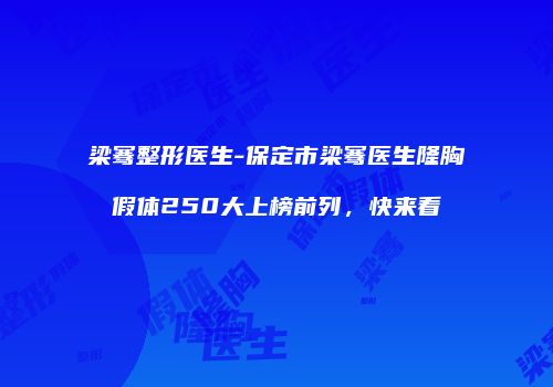 梁骞整形医生-保定市梁骞医生隆胸假体250大上榜前列，快来看
