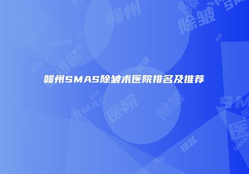 赣州SMAS除皱术医院排名及推荐