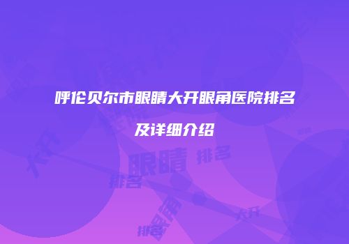 呼伦贝尔市眼睛大开眼角医院排名及详细介绍
