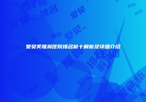 爱贝芙隆鼻医院排名前十解析及详细介绍