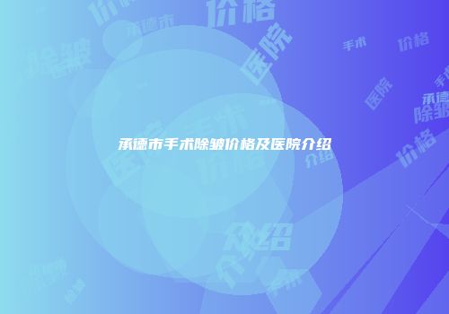 承德市手术除皱价格及医院介绍