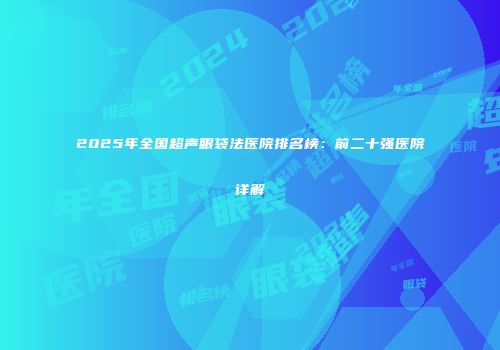 2025年全国超声眼袋法医院排名榜：前二十强医院详解