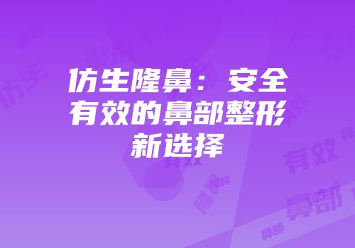 仿生隆鼻：安全有效的鼻部整形新选择