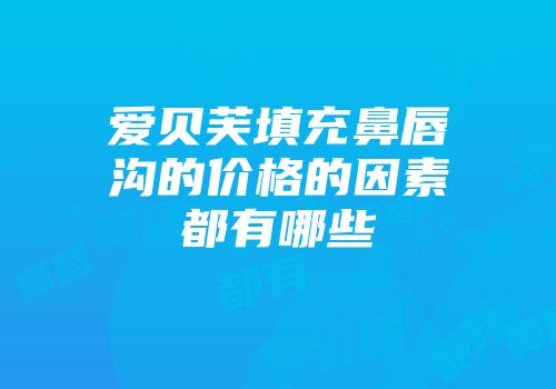 爱贝芙填充鼻唇沟的价格的因素都有哪些