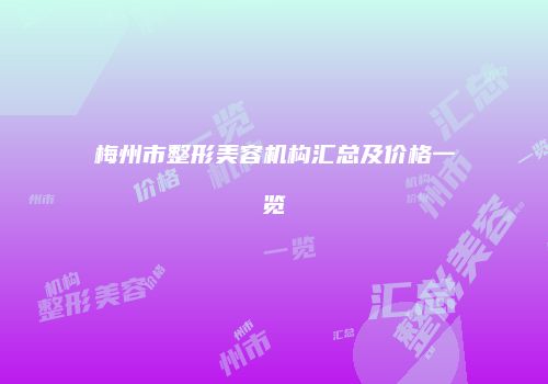 梅州市整形美容机构汇总及价格一览