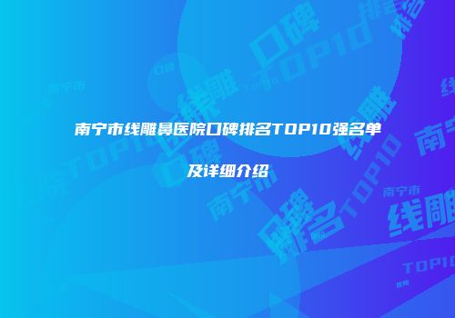 南宁市线雕鼻医院口碑排名TOP10强名单及详细介绍