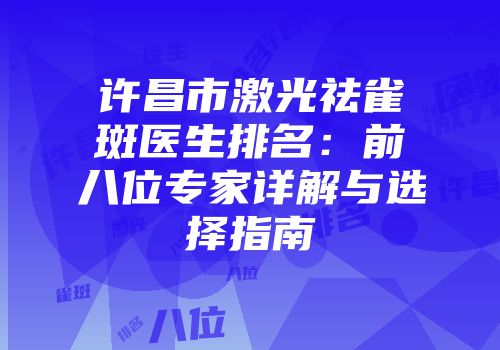 许昌市激光祛雀斑医生排名：前八位专家详解与选择指南