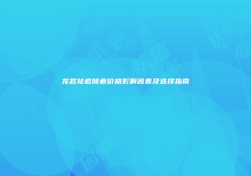龙岩祛痘除疤价格影响因素及选择指南