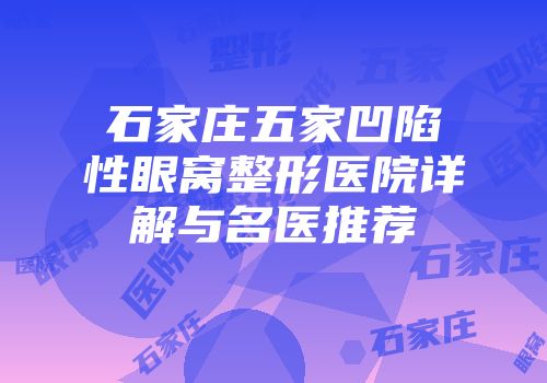 石家庄五家凹陷性眼窝整形医院详解与名医推荐