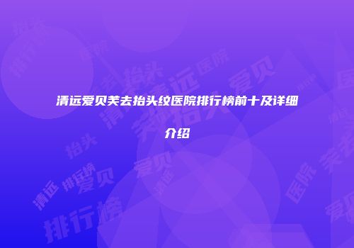 清远爱贝芙去抬头纹医院排行榜前十及详细介绍