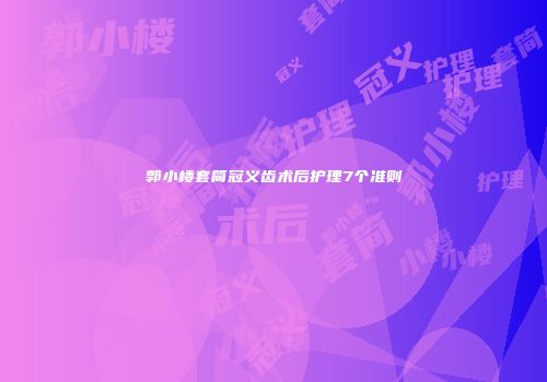 郭小楼套简冠义齿术后护理7个准则