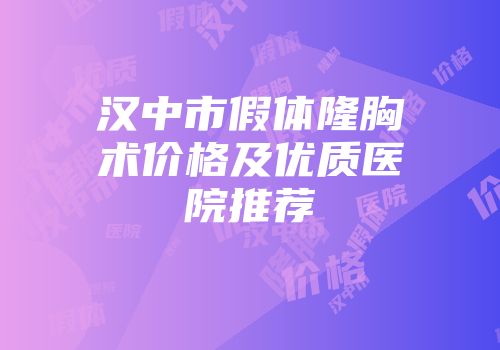 汉中市假体隆胸术价格及优质医院推荐