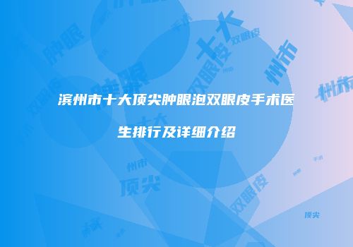 滨州市十大顶尖肿眼泡双眼皮手术医生排行及详细介绍