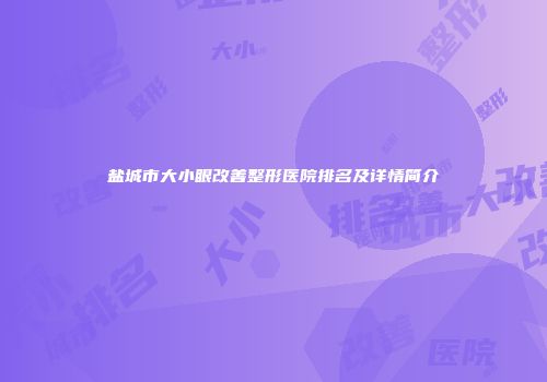 盐城市大小眼改善整形医院排名及详情简介