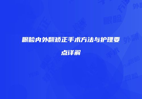 眼睑内外翻矫正手术方法与护理要点详解