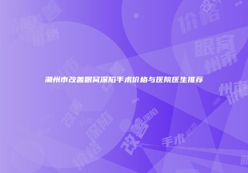 潮州市改善眼窝深陷手术价格与医院医生推荐