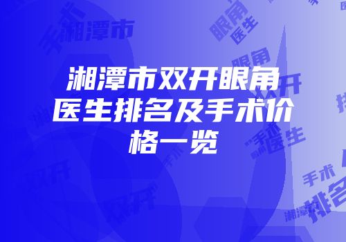 湘潭市双开眼角医生排名及手术价格一览