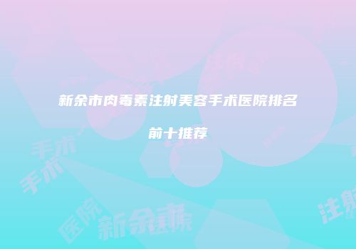 新余市肉毒素注射美容手术医院排名前十推荐