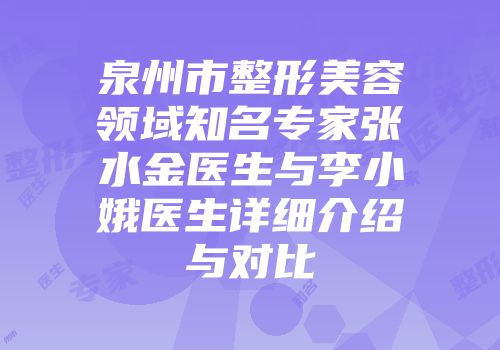 泉州市整形美容领域知名专家张水金医生与李小娥医生详细介绍与对比