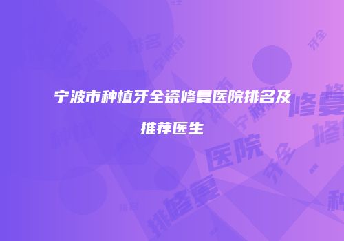 宁波市种植牙全瓷修复医院排名及推荐医生