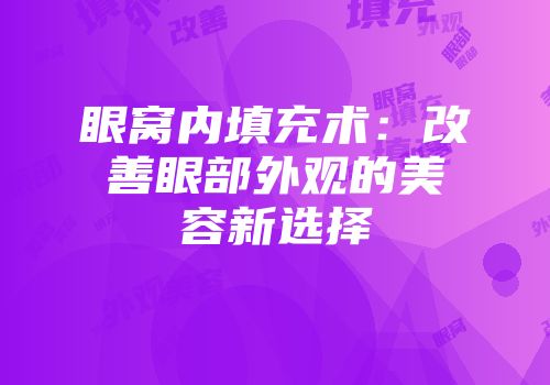 眼窝内填充术：改善眼部外观的美容新选择
