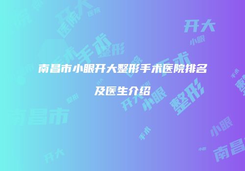 南昌市小眼开大整形手术医院排名及医生介绍