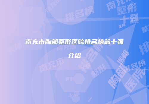 南充市胸部整形医院排名榜前十强介绍