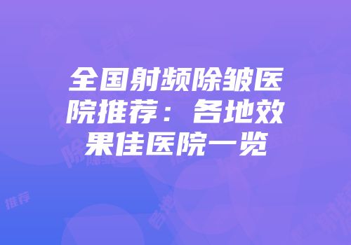 全国射频除皱医院推荐：各地效果佳医院一览