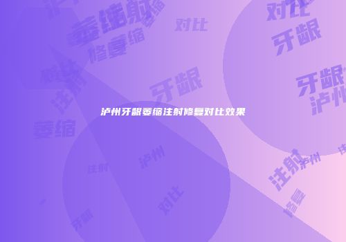 泸州牙龈萎缩注射修复对比效果