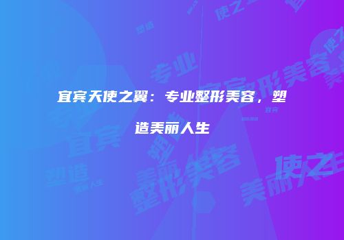 宜宾天使之翼：专业整形美容，塑造美丽人生