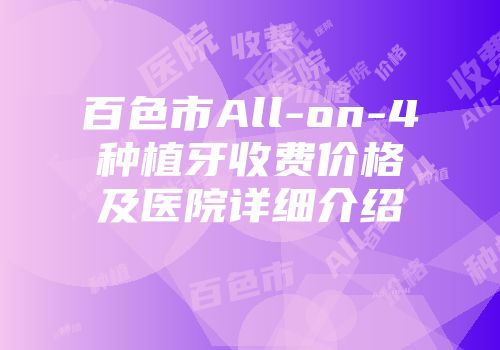 百色市All-on-4种植牙收费价格及医院详细介绍