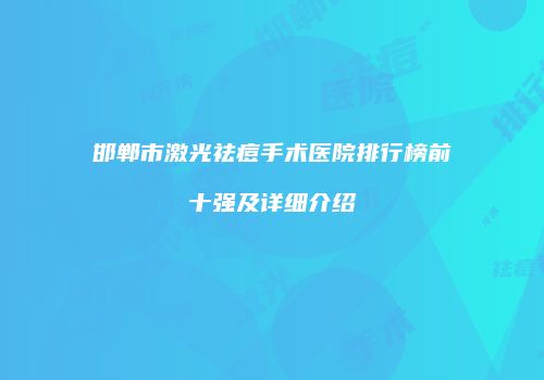 邯郸市激光祛痘手术医院排行榜前十强及详细介绍